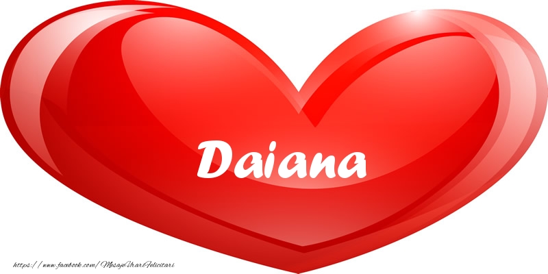 Felicitari de dragoste - ❤️❤️❤️ Inimioare | Numele Daiana in inima