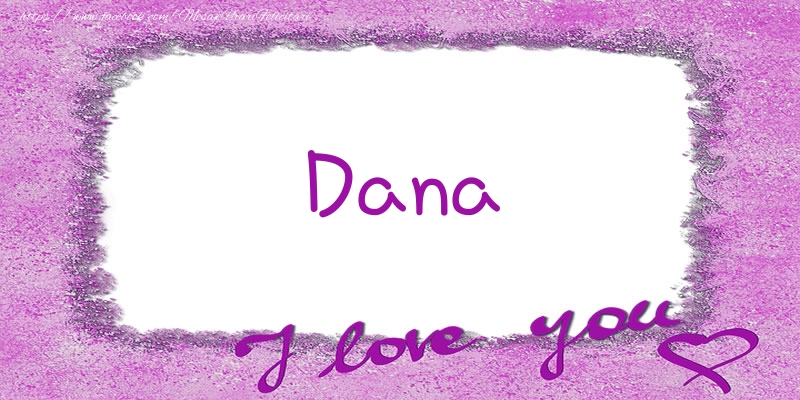 Felicitari de dragoste - ❤️❤️❤️ Flori & Inimioare | Dana I love you!