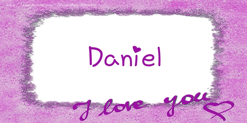 Felicitari de dragoste - ❤️❤️❤️ Flori & Inimioare | Daniel I love you!