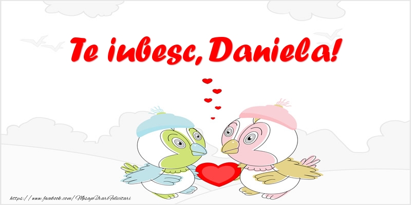 Felicitari de dragoste - Haioase | Te iubesc, Daniela!