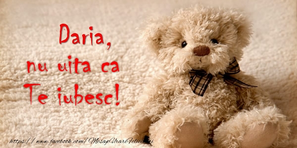 Felicitari de dragoste - Ursuleti | Daria nu uita ca Te iubesc!