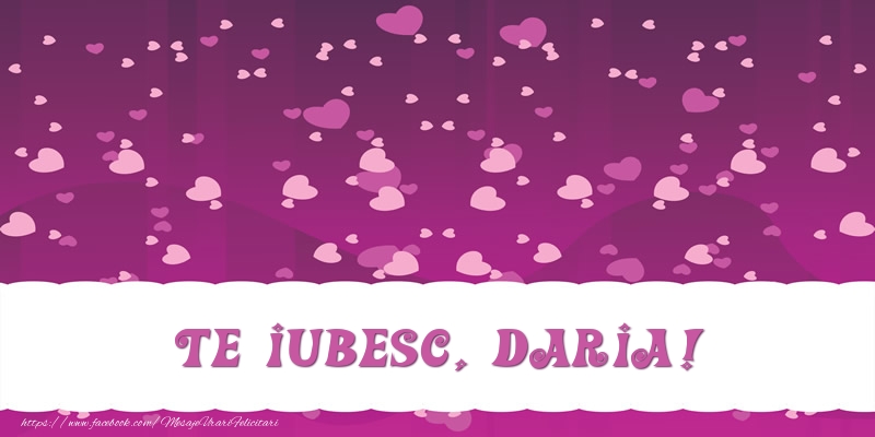 Felicitari de dragoste - Te iubesc, Daria!