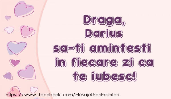 Felicitari de dragoste - ❤️❤️❤️ Inimioare | Draga, Darius sa-ti amintesti in fiecare zi ca te iubesc!