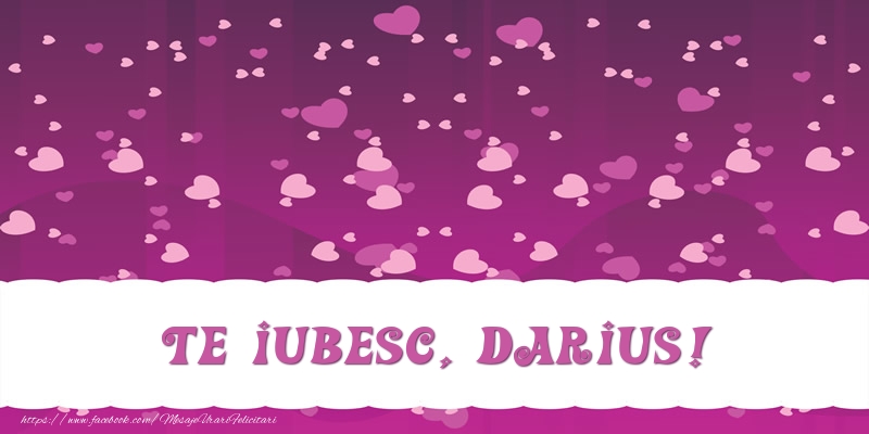 Felicitari de dragoste - ❤️❤️❤️ Inimioare | Te iubesc, Darius!