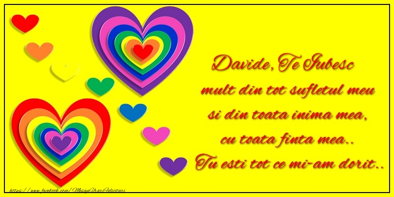 Felicitari de dragoste - Davide te iubesc mult din tot sufletul meu si din toata inima mea, cu toata finta mea.. Tu esti tot ce mi-am dorit...