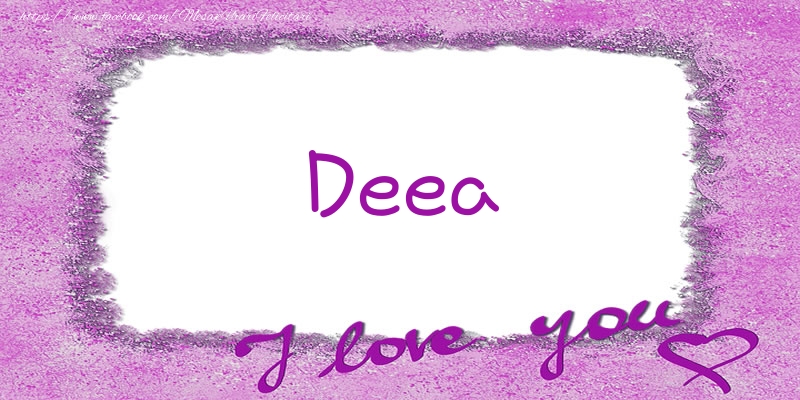Felicitari de dragoste - Deea I love you!