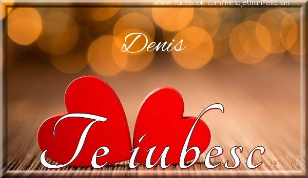 Felicitari de dragoste - Denis Te iubesc