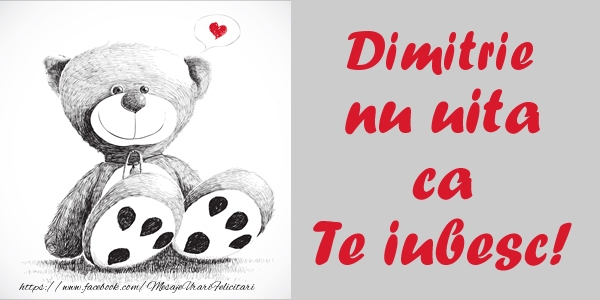 Felicitari de dragoste - Ursuleti | Dimitrie nu uita ca Te iubesc!