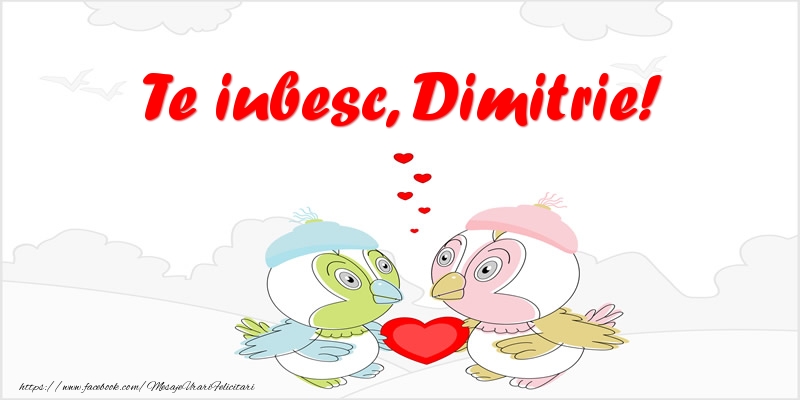 Felicitari de dragoste - Haioase | Te iubesc, Dimitrie!