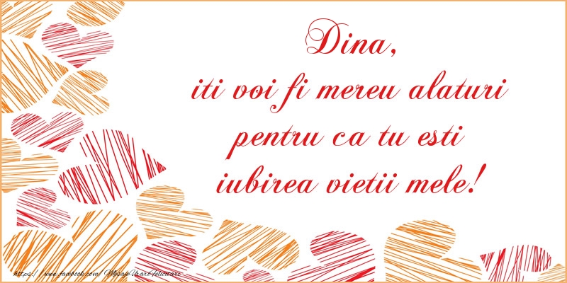 Felicitari de dragoste - Dina, iti voi fi mereu alaturi pentru ca tu esti iubirea vietii mele!