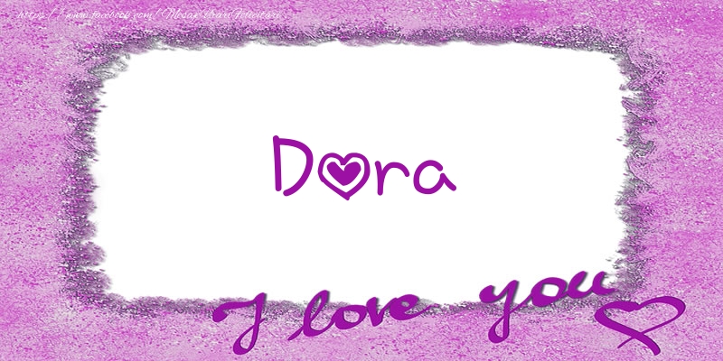 Felicitari de dragoste - ❤️❤️❤️ Flori & Inimioare | Dora I love you!