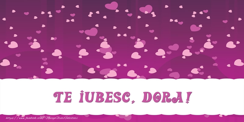 Felicitari de dragoste - ❤️❤️❤️ Inimioare | Te iubesc, Dora!