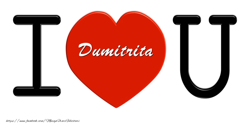 Felicitari de dragoste -  Dumitrita I love you!