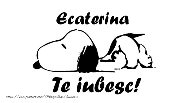 Felicitari de dragoste - Ecaterina Te iubesc!