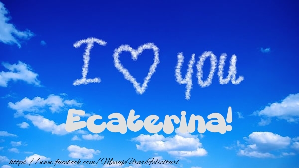 Felicitari de dragoste -  I Love You Ecaterina!