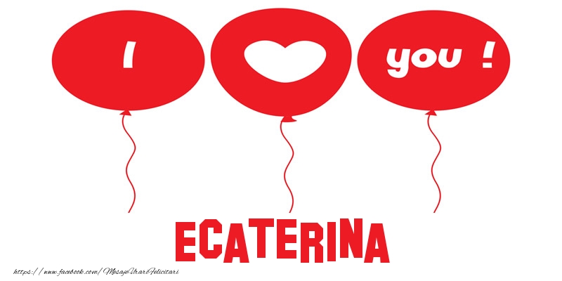 Felicitari de dragoste -  I love you Ecaterina!