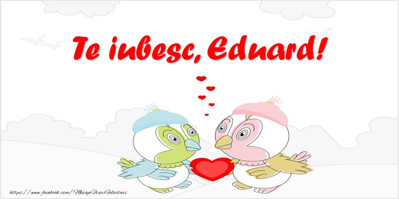 Felicitari de dragoste - Te iubesc, Eduard!