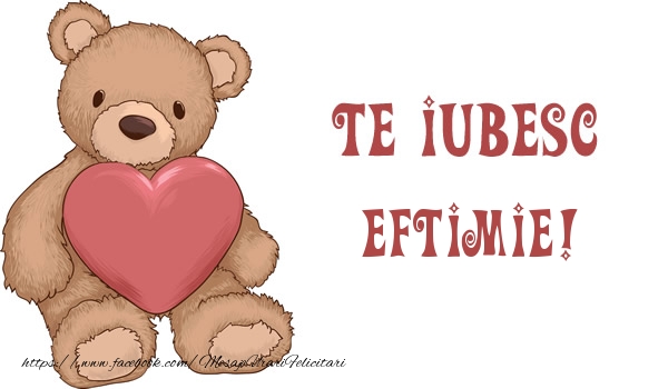 Felicitari de dragoste - Ursuleti | Te iubesc Eftimie!