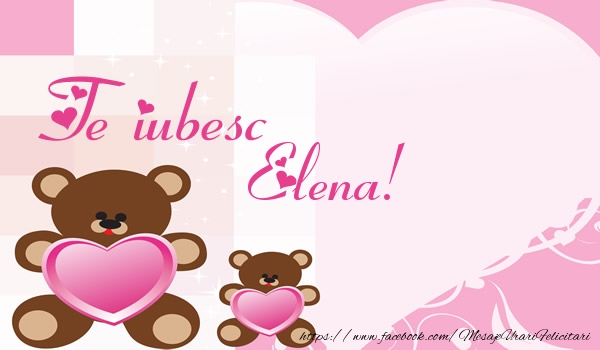 Felicitari de dragoste - Ursuleti | Te iubesc Elena!