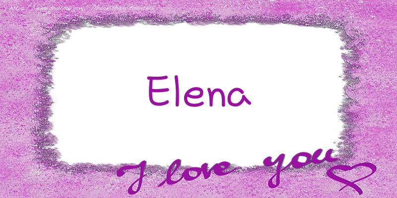 Felicitari de dragoste - Elena I love you!