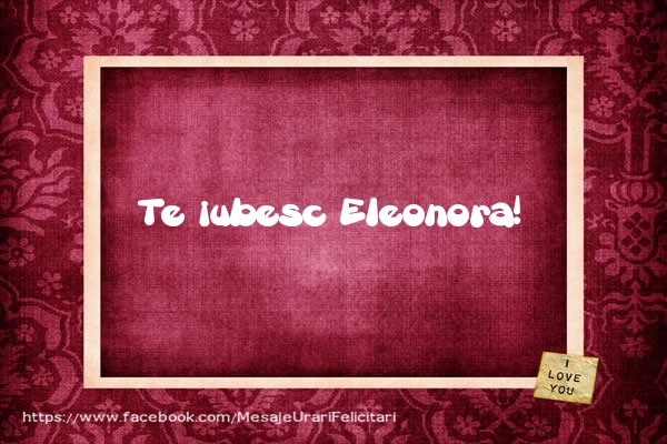 Felicitari de dragoste - Te iubesc Eleonora!
