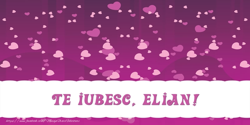 Felicitari de dragoste - Te iubesc, Elian!