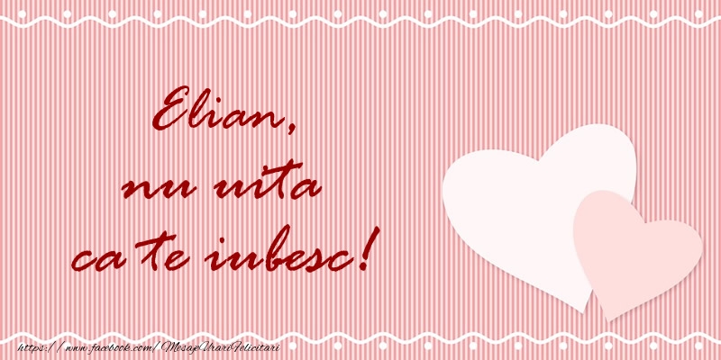 Felicitari de dragoste - ❤️❤️❤️ Inimioare | Elian nu uita ca te iubesc!