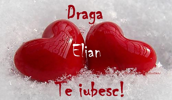 Felicitari de dragoste - ❤️❤️❤️ Inimioare | Draga Elian Te iubesc!