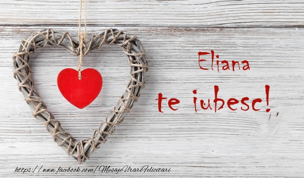 Felicitari de dragoste - ❤️❤️❤️ Inimioare | Eliana, Te iubesc