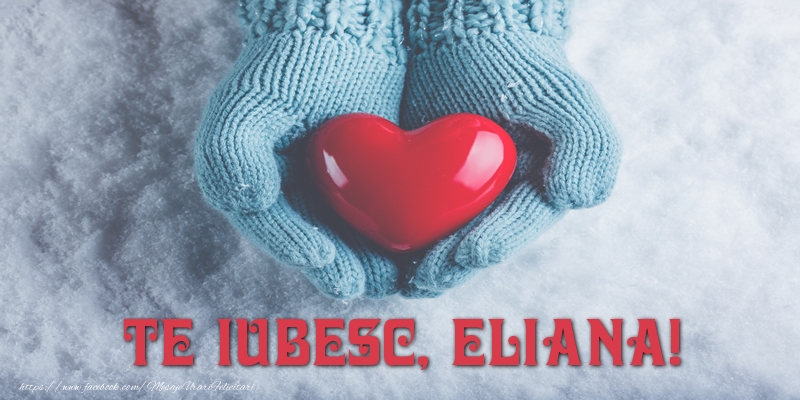 Felicitari de dragoste - ❤️❤️❤️ Inimioare | TE IUBESC, Eliana!