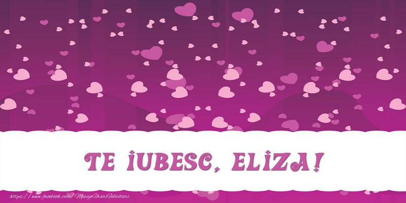 Felicitari de dragoste - Te iubesc, Eliza!