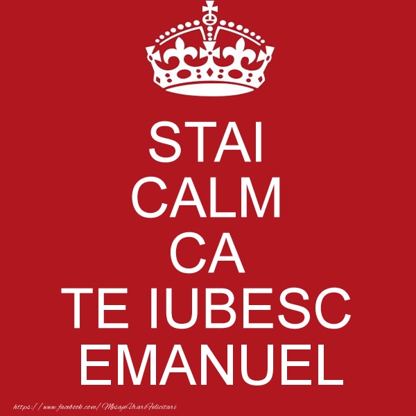 Felicitari de dragoste - STAI CALM CA TE IUBESC Emanuel!