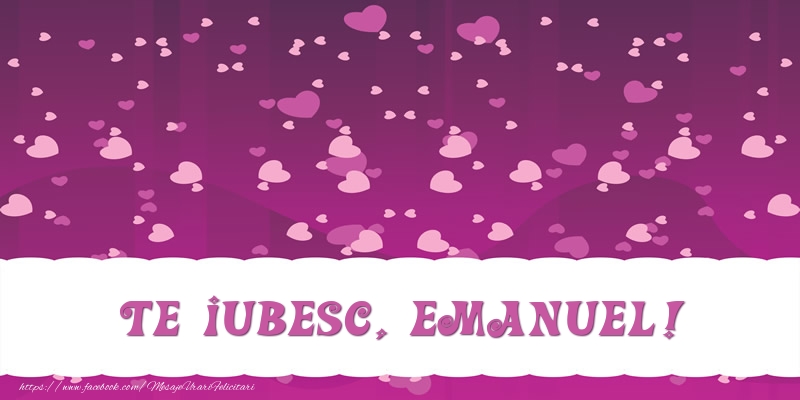 Felicitari de dragoste - ❤️❤️❤️ Inimioare | Te iubesc, Emanuel!