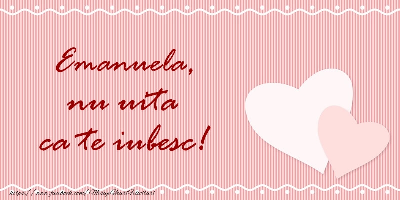 Felicitari de dragoste - Emanuela nu uita ca te iubesc!