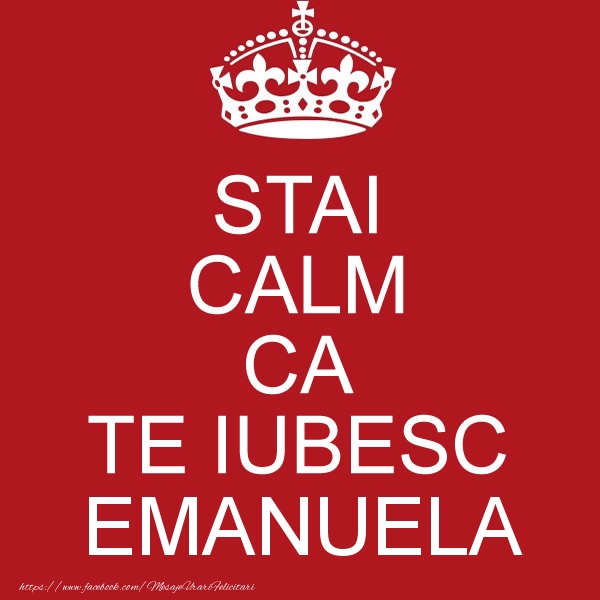 Felicitari de dragoste - STAI CALM CA TE IUBESC Emanuela!