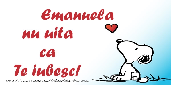 Felicitari de dragoste - Emanuela nu uita ca Te iubesc!