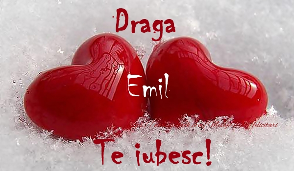 Felicitari de dragoste - ❤️❤️❤️ Inimioare | Draga Emil Te iubesc!