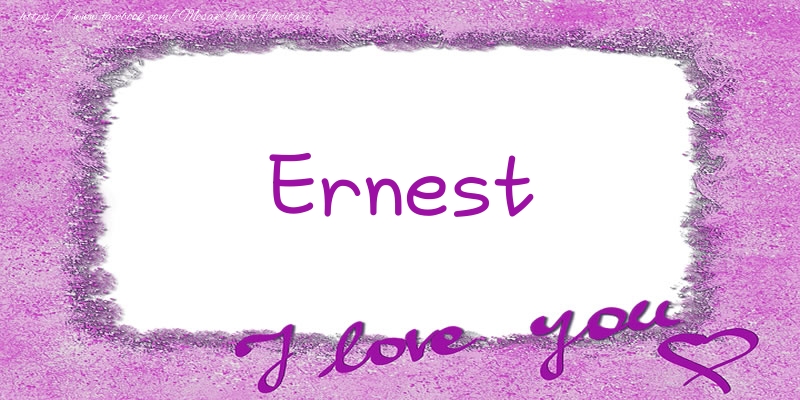 Felicitari de dragoste - ❤️❤️❤️ Flori & Inimioare | Ernest I love you!