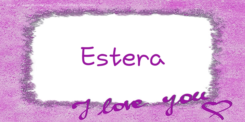 Felicitari de dragoste - Estera I love you!