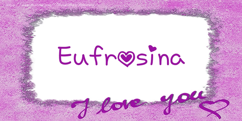 Felicitari de dragoste - ❤️❤️❤️ Flori & Inimioare | Eufrosina I love you!
