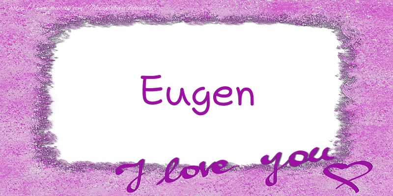 Felicitari de dragoste - Eugen I love you!