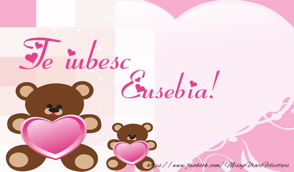 Felicitari de dragoste - Te iubesc Eusebia!