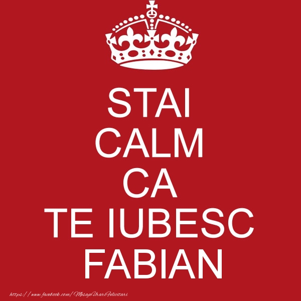 Felicitari de dragoste - STAI CALM CA TE IUBESC Fabian!