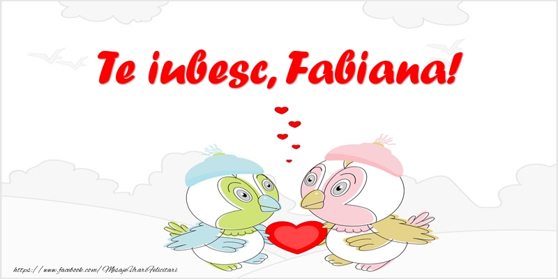 Felicitari de dragoste - Haioase | Te iubesc, Fabiana!