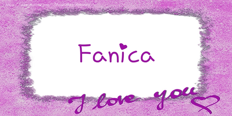 Felicitari de dragoste - Fanica I love you!
