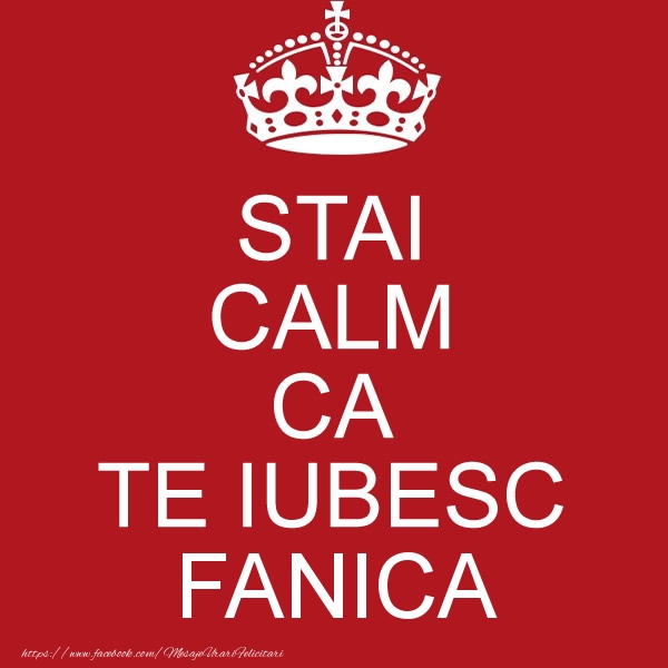 Felicitari de dragoste - STAI CALM CA TE IUBESC Fanica!