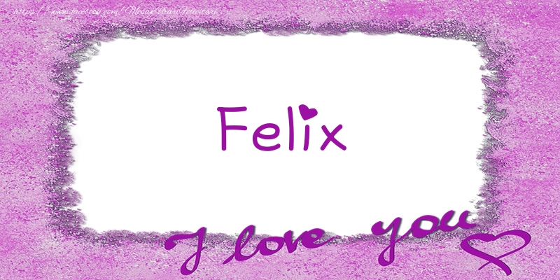 Felicitari de dragoste - Felix I love you!