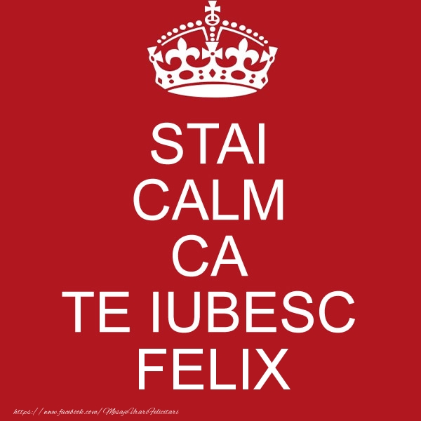 Felicitari de dragoste - STAI CALM CA TE IUBESC Felix!