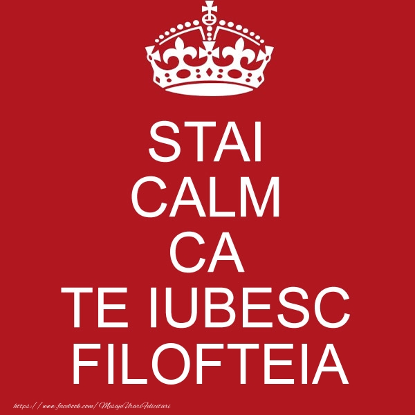 Felicitari de dragoste - STAI CALM CA TE IUBESC Filofteia!