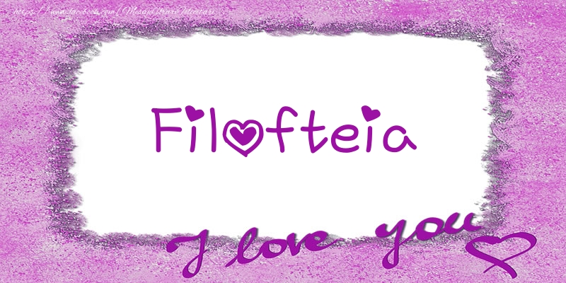 Felicitari de dragoste - Filofteia I love you!